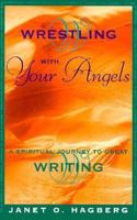 Wrestling With Your Angels: A Spiritual Journey to Great Writing 1558504966 Book Cover