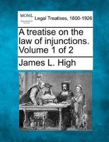 A treatise on the law of injunctions. Volume 1 of 2 1240151675 Book Cover