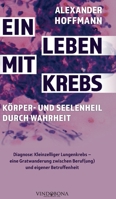 Ein Leben mit Krebs - Körper- und Seelenheil durch Wahrheit: Diagnose: Kleinzelliger Lungenkrebs - eine Gratwanderung zwischen Beruf(ung) und eigener Betroffenheit 394926308X Book Cover