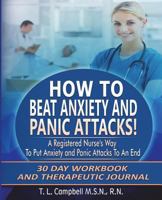 How to Beat Anxiety and Panic Attacks! A Registered Nurse's Way to Put Anxiety and Panic Attacks to an End: 30 Day Workbook and Therapeutic Journal (How to Beat Anxiety Attacks) 1717782442 Book Cover