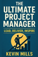 The Ultimate Project Manager: Lead, Deliver, Inspire B0FLQ8SGC5 Book Cover