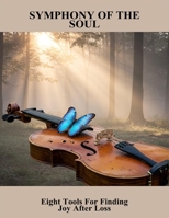 Symphony Of The Soul: Eight Tools For Finding Joy After Loss B0HGLZSKL9 Book Cover