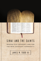Sinai and the Saints: Reading Old Covenant Laws for the New Covenant Community 0830851623 Book Cover