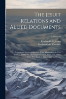 The Jesuit Relations and Allied Documents: Travels and Explorations of the Jesuit Missionaries in New France, 1610-1791; the Original French, Latin, ... English Translations and Notes; Volume 60 1021733016 Book Cover