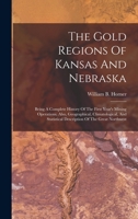 The Gold Regions Of Kansas And Nebraska: Being A Complete History Of The First Year's Mining Operations. Also, Geographical, Climatological, And Statistical Description Of The Great Northwest 1017826684 Book Cover