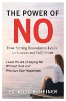 The Power of No How Setting Boundaries Leads to Success and Fulfillment: Learn the Art of Saying No Without Guilt and Prioritize Your Happiness B0GL1MZY1L Book Cover