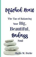 Enriched Heart: The Tao of Balancing Your Big, Beautiful, Badass Soul 1519192061 Book Cover