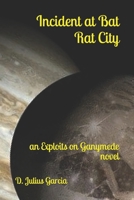 Incident at Bat Rat City: an Exploits on Ganymede novel 1675413002 Book Cover