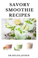 Savory Smoothie Recipes: Sweet Smoothie Recipes Including Smoothies for Weight Loss and Smoothies for Good Health B096M1LD5T Book Cover