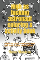 High as fucking astronaut coloring & activity book: bake up your creativity and get lost in this vast space B08L5W32JN Book Cover