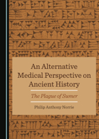 An Alternative Medical Perspective on Ancient History: The Plague of Sumer 1527518981 Book Cover