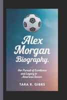 Alex Morgan Biography.: Her Pursuit of Excellence and Legacy in American Soccer. B0DT6SNRR8 Book Cover