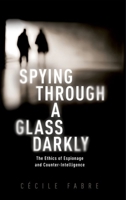 Spying Through a Glass Darkly: The Ethics of Espionage and Counter-Intelligence 019891217X Book Cover