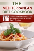 The Mediterranean Diet Cookbook: Over 100 Delicious Mediterranean Diet Recipes Included To Satisfy Every Craving 1505632951 Book Cover