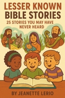 Lesser Known Bible Stories: 25 Stories You May Have Never Heard (My Journey Through the Bible) B0FRGBTCZH Book Cover