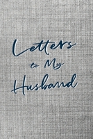 Letters to My Husband: Lined Journal for Wives to Write Messages & Thoughts for their Husbands | A Write Now Read Later Book of Memories – Gray Woven Fabric Design 169618973X Book Cover