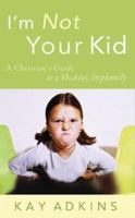 I'm Not Your Kid: A Christian's Guide to a Healthy Stepfamily 0801064619 Book Cover