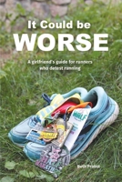 It Could Be Worse: A Girlfriend's Guide for Runners who Detest Running 109834877X Book Cover