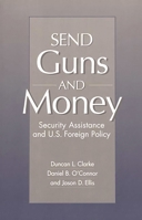 Send Guns and Money: Security Assistance and U.S. Foreign Policy 0275959929 Book Cover