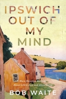 Ipswich Out Of My Mind: More Amusing Musings About Life's Joys and Absurdities B0CJKTR742 Book Cover