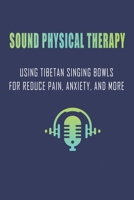 Sound Physical Therapy: Using Tibetan Singing Bowls For Reduce Pain, Anxiety, And More: Giant Singing Bowl B08SPLVRDP Book Cover