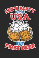 Let's Party In The USA But First Beer: 120 Pages, Soft Matte Cover, 6 x 9 107724729X Book Cover