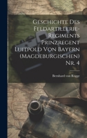 Geschichte des Feldartillerie-Regiments Prinzregent Luitpold von Bayern (Magdeburgischen) Nr. 4 1021046868 Book Cover