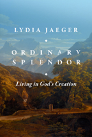 Ordinary Splendor: Living in God's Creation 1683596994 Book Cover