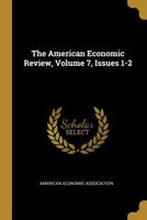 The American Economic Review, Volume 7, Issues 1-2 1011583658 Book Cover