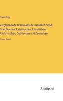 Vergleichende Grammatik des Sanskrit, Send, Griechischen, Lateinischen, Litauischen, Altslavischen, Gothischen und Deutschen: Erster Band 3382000164 Book Cover