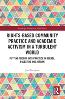 Rights-Based Community Practice and Academic Activism in a Turbulent World: Putting Theory into Practice in Israel, Palestine and Jordan 036767288X Book Cover