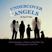 Undercover Angels: Utilizing Spirituality as a Resource to Help Children Cope with Their Experience in Foster Care 1481776460 Book Cover