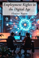 Employment Rights in the Digital Age: Navigating the complexities of online work and worker protection in the ever-evolving digital sphere B0FGKPVVK7 Book Cover