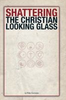 Shattering the Christian Looking Glass 1425183956 Book Cover