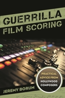 Guerrilla Film Scoring: Practical Advice from Hollywood Composers 1442237295 Book Cover