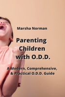 Parenting Children with O.D.D.: A Modern, Comprehensive, & Practical O.D.D. Guide 9990151873 Book Cover