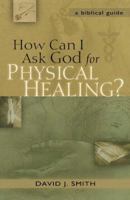 How Can I Ask God for Physical Healing?: A Biblical Guide 0800793927 Book Cover