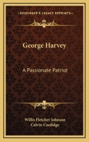 George Harvey: A Passionate Patriot 1162990260 Book Cover