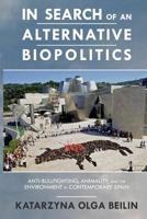 In Search of an Alternative Biopolitics: Anti-Bullfighting, Animality, and the Environment in Contemporary Spain 081425196X Book Cover
