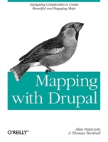 Mapping with Drupal: Navigating Complexities to Create Beautiful and Engaging Maps 1449308945 Book Cover