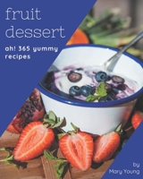 Ah! 365 Yummy Fruit Dessert Recipes: Yummy Fruit Dessert Cookbook - Where Passion for Cooking Begins B08HRZJ48Y Book Cover