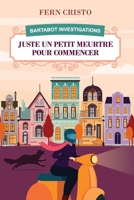 Juste Un Petit Meurtre Pour Commencer: Bartabot Investigations B0CD94BXQF Book Cover