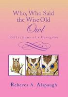 Who, Who Said the Wise Old Owl 1453593721 Book Cover
