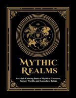 Mythic Realms: An Adult Coloring Book of Mythical Creatures, Fantasy Worlds, and Legendary Beings B0GJD457PN Book Cover