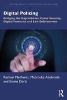 Digital Policing: Bridging the Gap between Cyber Security, Digital Forensics and Law Enforcement (Routledge Advances in Police Practice and Knowledge) 104101340X Book Cover