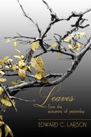 Leaves from the Autumns of Yesterday: A Collection by Edward C. Larson 0965437639 Book Cover