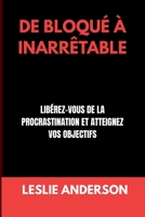 DE BLOQUÉ À INARRÊTABLE: LIBÉREZ-VOUS DE LA PROCRASTINATION ET ATTEIGNEZ VOS OBJECTIFS (French Edition) B0F9TQJMQH Book Cover