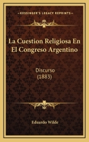 La Cuestion Religiosa En El Congreso Argentino: Discurso (1883) 1160130868 Book Cover