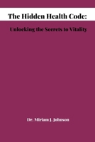 The Hidden Health Code: Unlocking the Secrets to Vitality B0BXMX14V2 Book Cover