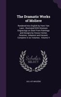 The dramatic works of Moliere: rendered into English by Henri Van Laun ; illustrated with nineteen engravings on steel from paintings and designs by ... Hersent; complete in six volumes.. Volume 4 1012565963 Book Cover